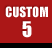 custom 5